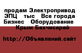 продам Электропривод ЭПЦ-10тыс - Все города Бизнес » Оборудование   . Крым,Бахчисарай